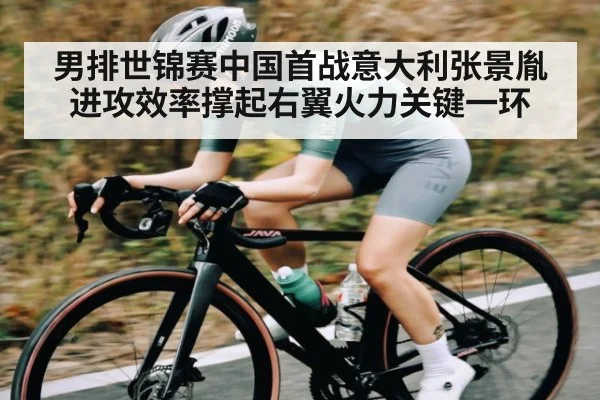 男排世锦赛中国首战意大利张景胤进攻效率撑起右翼火力关键一环