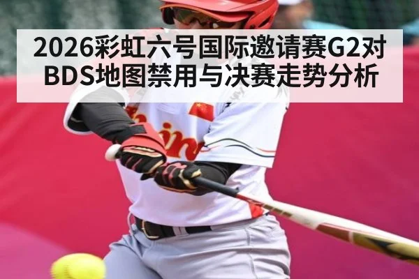2026彩虹六号国际邀请赛G2对BDS地图禁用与决赛走势分析